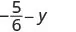 A mathematical expression showing negative five-sixths minus y, presented as a black text on a white background.