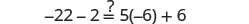 A mathematical equation is displayed: -22 - 2 ?= 5(-6) + 6. Both sides of the equality, when calculated, result in -24, confirming that the equation is true.