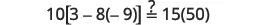 A mathematical inequality expression displays '10[3 - 8(-9)]²' on the left side, which is greater than or equal to '15(50)' on the right side. The equation shows a combination of numbers, operators, brackets, and an exponent.