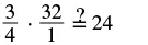 A mathematical equation shows (3/4) multiplied by (32/1) with a question mark over the equality sign, followed by the number 24, suggesting a check to see if the product equals 24.