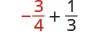 A mathematical expression showing the addition of two fractions: negative three-fourths plus one-third. The number three and four are in red color, while the negative sign and fractions for one-third are in black.