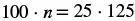 A mathematical equation shows '100 multiplied by n equals 25 multiplied by 125' in black text on a white background.