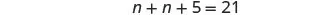 A mathematical equation is displayed on a white background: n + n + 5 = 21. The variables and numbers are in black text, solving for 'n'.