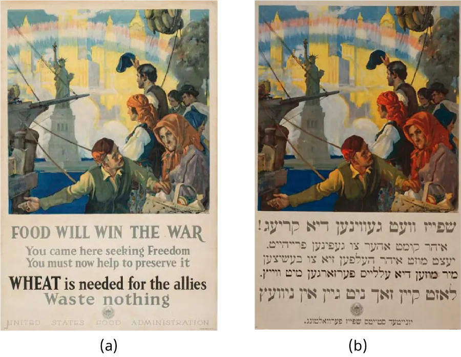 Poster (a) shows an illustration of a group of immigrants approaching New York by ship, with the Statue of Liberty and New York City skyline in the background. As the other passengers gaze at their destination, one young man makes a special plea to an elderly woman, placing his hand upon the basket of food that she carries. The text reads “FOOD WILL WIN THE WAR. You came here seeking freedom. You must now help to preserve it. WHEAT is needed for the allies. Waste nothing. United States Food Administration.” Poster (b) contains the same image, with the text rendered in Yiddish.