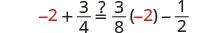 A mathematical problem presented as an equation to be verified: -2 + 3/4 =? (3/8)(-2) - 1/2, involving integers and fractions.
