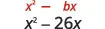 Two algebraic expressions are displayed: 'x² - bx' in red text, followed by 'x² - 26x' in black text directly below it.