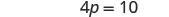 The image displays the algebraic equation 4p = 10, representing a linear equation where the variable 'p' is multiplied by 4 and set equal to 10.