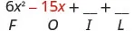 6 x squared minus 15 x plus blank plus blank. Beneath 15 x is the letter O.