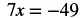 A mathematical equation is displayed, showing '7x = -49' in bold black characters on a white background. This is a linear equation where the variable x is multiplied by 7 and set equal to -49.