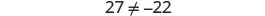 The mathematical expression '27 = -22' is shown with a strike-through on the equals sign, indicating that 27 is not equal to -22.