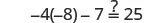 A mathematical equation is displayed, showing '-4(-8) - 7' on the left side and '25' on the right, with a question mark above the equals sign, indicating a check for equality.