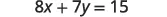 A mathematical equation is displayed with a white background, reading '8x + 7y = 15'. The numbers and variables are in a dark gray font.