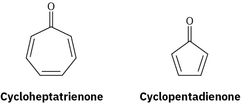 Cycloheptatrienone has a 7-carbon ring with three alternate double bonds. C 1 is carbonyl group. Cyclopentadienone has a 5-carbon ring with two alternate double bonds. C 1 is carbonyl group.