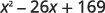 The image shows the algebraic expression x^2 - 26x + 169, which is a quadratic trinomial. This expression is a perfect square trinomial, factoring to (x - 13)^2.