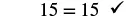The number 15 is equal to 15, confirmed by a checkmark indicating correctness or verification.