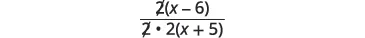A mathematical fraction showing the simplification of 2(x-6) over 2*2(x+5), with one '2' in the numerator and one in the denominator crossed out.