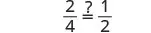 A mathematical equation questions whether the fraction 2/4 is equivalent to 1/2, illustrating a common concept in comparing and simplifying fractions.