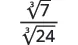 A fraction with the cube root of 7 in the numerator and the cube root of 24 in the denominator, representing a mathematical expression involving radicals.