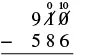 A vertical subtraction problem setup, showing 910 minus 586. The image illustrates the first step of borrowing for the ones column, where the '1' in the tens place becomes '0' and the '0' becomes '10'.