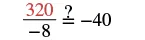 A mathematical equation shows '320' in red, divided by '-8', with a question mark over an equals sign, followed by '-40'. It asks whether 320 divided by -8 is equal to -40.