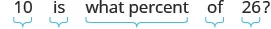A mathematical problem is displayed on a white background, asking: '10 is what percent of 26?' Light blue brackets are placed beneath each word and number, seemingly to highlight or group them.