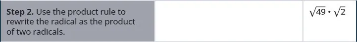 The second step in the process is to use the product rule to rewrite the radical as the product of two radicals. The square root of the quantity 49 times 2 in parentheses can be written as the square root of 49 times the square root of 2.