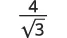 A mathematical expression representing the fraction four divided by the square root of three.