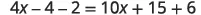A mathematical equation is displayed: 4x - 4 - 2 = 10x + 15 + 6. It is a linear equation with variables on both sides, and it involves subtraction and addition operations.