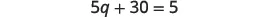 A white background displays the mathematical equation 5q + 30 = 5, rendered in clear, dark gray text.