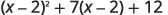 A mathematical expression is displayed, which reads as quantity x minus 2 squared, plus 7 times quantity x minus 2, plus 12. This is a quadratic expression in terms of (x-2).