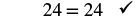 A mathematical statement showing 24 = 24, followed by a checkmark to indicate correctness or verification.