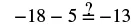 A mathematical expression is displayed, '-18 - 5 ?= -13,' where the question mark above the equality sign indicates a verification of whether the left side is equal to the right side. -18 minus 5 equals -23.