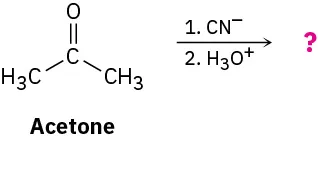 Acetone reacts with cyanide ion in the first step and hydronium ion in the second step to form an unknown product(s), depicted by a question mark.