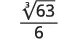 A mathematical expression showing the cube root of 63, written as \(\sqrt[3]{63}\), all divided by 6, displayed as a fraction.