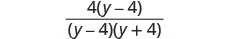 A mathematical expression showing the fraction 4(y-4) over (y-4)(y+4).