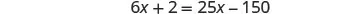 A mathematical equation is displayed with a white background showing '6x + 2 = 25x - 150' in a black font.