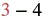 The mathematical expression '3 - 4' is displayed, showing a subtraction operation between the numbers three and four.