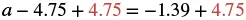 A mathematical equation showing the addition of 4.75 to both sides of an equation to isolate the variable 'a'. The numbers added are highlighted in red.