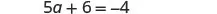 A mathematical equation is displayed, reading '5a + 6 = -4' in a grayscale text against a white background.