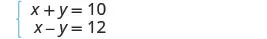 A system of two linear equations is displayed, showing x + y = 10 and x - y = 12, enclosed by a left brace, indicating they are to be solved simultaneously.