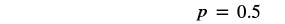 The mathematical expression p = 0.5 is displayed, suggesting a probability or a specific value for the variable p.