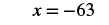 A mathematical equation displays 'x = -63' in black text against a white background.