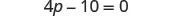 A mathematical equation is displayed, showing '4p - 10 = 0' in a simple, clear font on a white background.