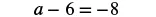 The image shows the equation 'a - 6 = -8' in black text on a white background.