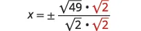 A mathematical equation shows x equals plus or minus a fraction where the numerator is the square root of 49 multiplied by the square root of 2, and the denominator is the square root of 2 multiplied by the square root of 2. The second √2 in both the numerator and denominator is in red.