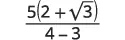 A mathematical expression showing the fraction 5(2 + square root of 3) divided by 4 - 3.