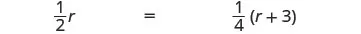 A mathematical equation is displayed, showing one-half r equals one-fourth multiplied by the sum of r and three: (1/2)r = (1/4)(r + 3).