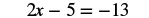 A mathematical equation, 2x - 5 = -13, is displayed in a dark gray font against a plain white background.
