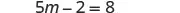 A basic algebra equation is displayed, 5m - 2 = 8. This equation involves a variable 'm', showing a common mathematical problem where one needs to solve for the unknown.