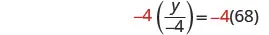 A mathematical equation shows -4 multiplied by the fraction y over -4, which equals -4 multiplied by 68. The numbers -4 and 68 are in black, while the multiplication signs are implied by parentheses.